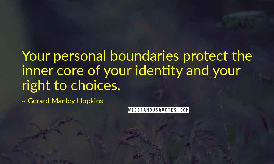 Gerard Manley Hopkins Quotes: Your personal boundaries protect the inner core of your identity and your right to choices.