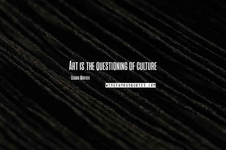 Gerard Mortier Quotes: Art is the questioning of culture