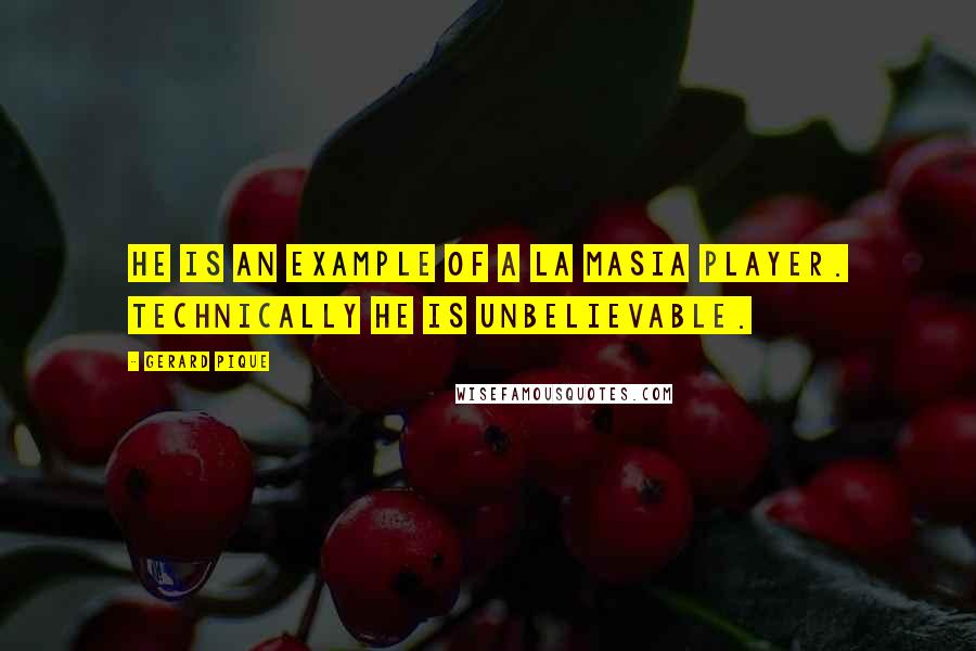 Gerard Pique Quotes: He is an example of a La Masia player. Technically he is unbelievable.