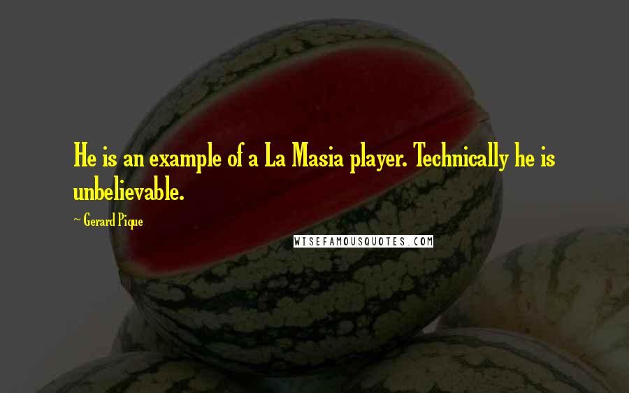 Gerard Pique Quotes: He is an example of a La Masia player. Technically he is unbelievable.