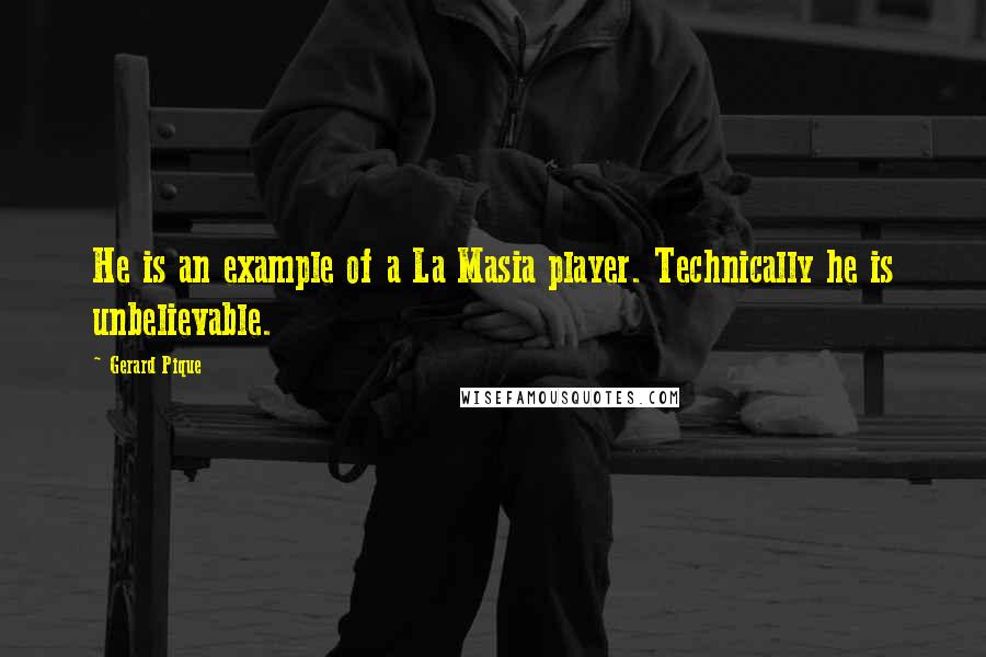 Gerard Pique Quotes: He is an example of a La Masia player. Technically he is unbelievable.