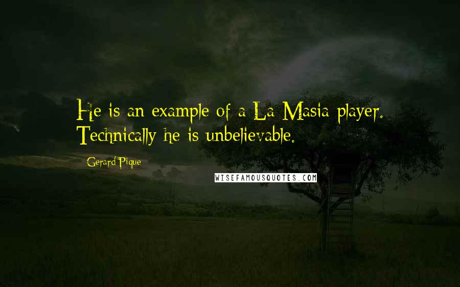 Gerard Pique Quotes: He is an example of a La Masia player. Technically he is unbelievable.