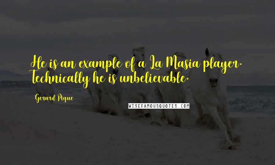 Gerard Pique Quotes: He is an example of a La Masia player. Technically he is unbelievable.