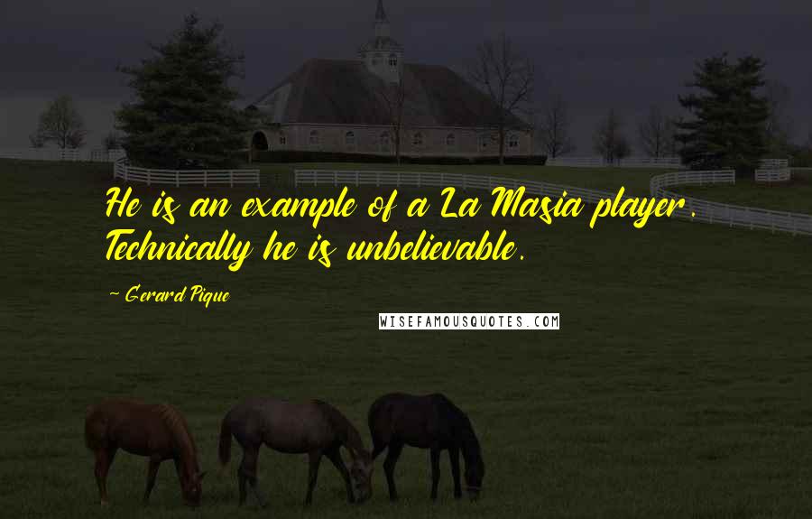 Gerard Pique Quotes: He is an example of a La Masia player. Technically he is unbelievable.