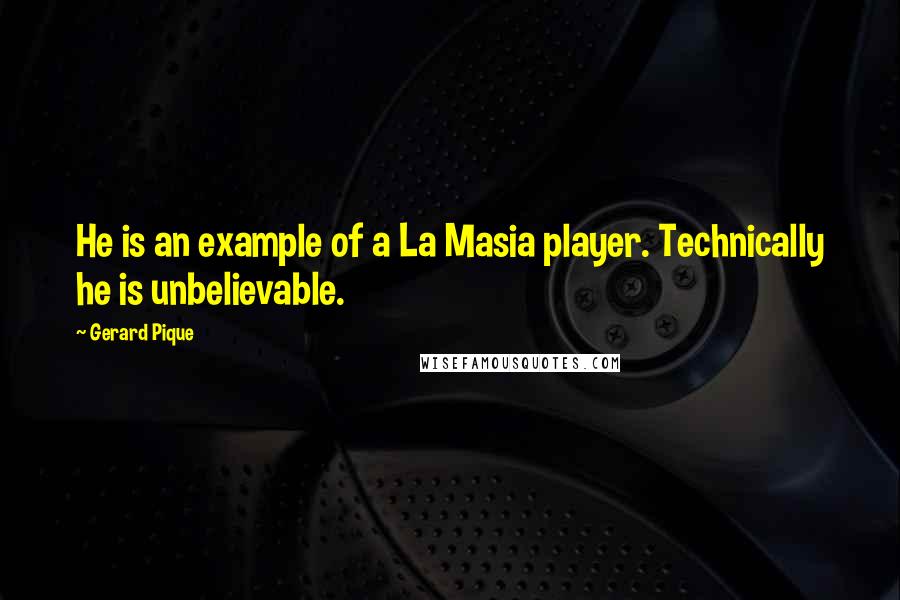 Gerard Pique Quotes: He is an example of a La Masia player. Technically he is unbelievable.