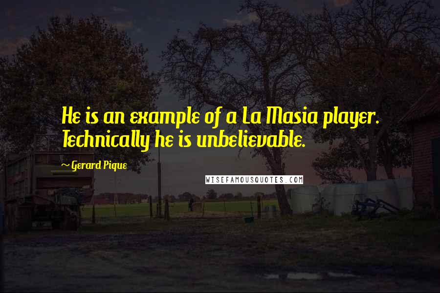 Gerard Pique Quotes: He is an example of a La Masia player. Technically he is unbelievable.