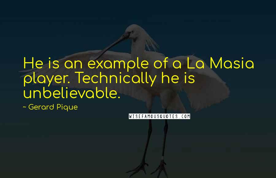 Gerard Pique Quotes: He is an example of a La Masia player. Technically he is unbelievable.