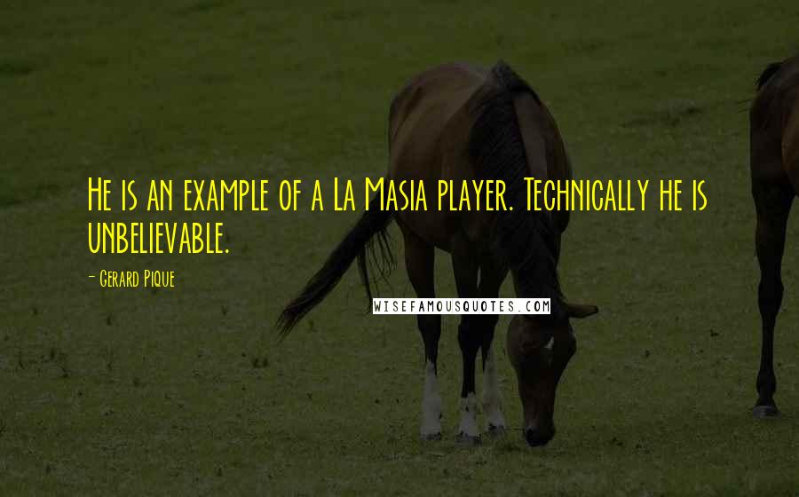 Gerard Pique Quotes: He is an example of a La Masia player. Technically he is unbelievable.