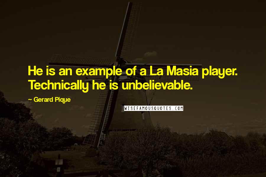 Gerard Pique Quotes: He is an example of a La Masia player. Technically he is unbelievable.