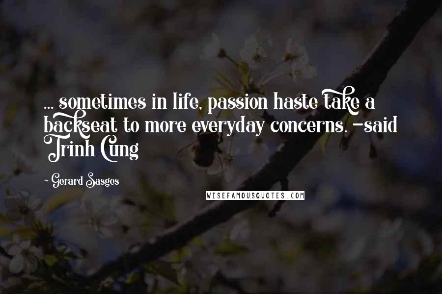 Gerard Sasges Quotes: ... sometimes in life, passion haste take a backseat to more everyday concerns. -said Trinh Cung