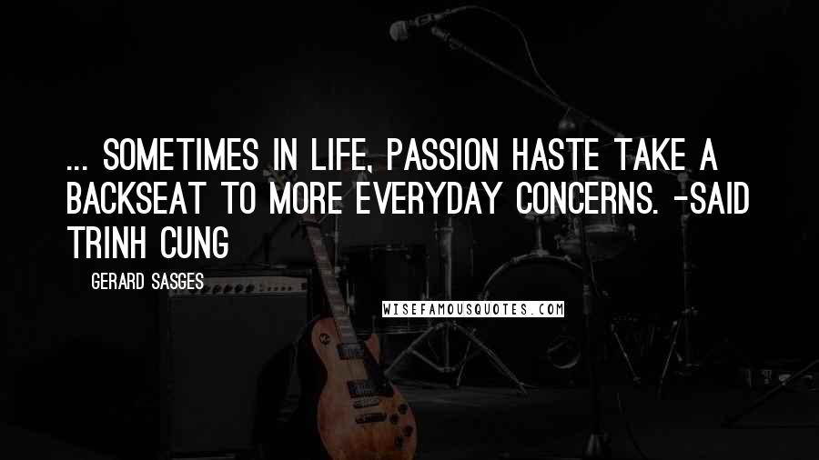 Gerard Sasges Quotes: ... sometimes in life, passion haste take a backseat to more everyday concerns. -said Trinh Cung