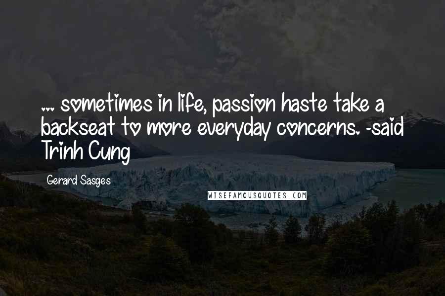 Gerard Sasges Quotes: ... sometimes in life, passion haste take a backseat to more everyday concerns. -said Trinh Cung