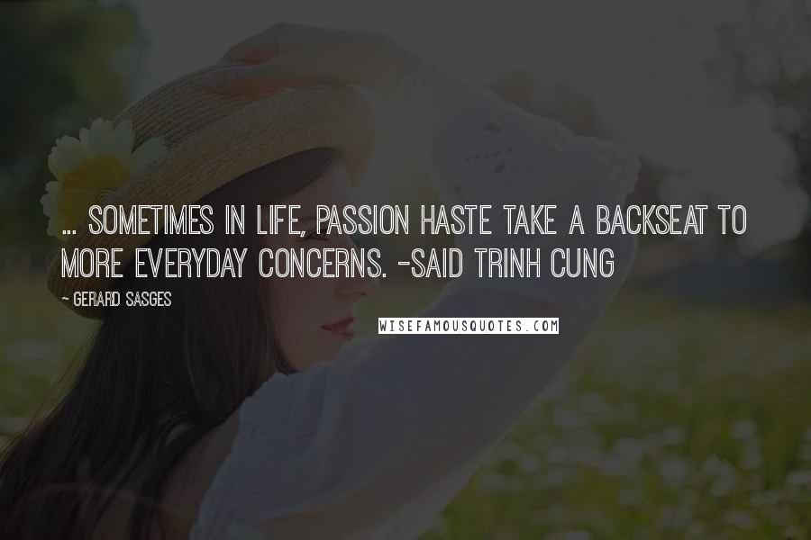 Gerard Sasges Quotes: ... sometimes in life, passion haste take a backseat to more everyday concerns. -said Trinh Cung