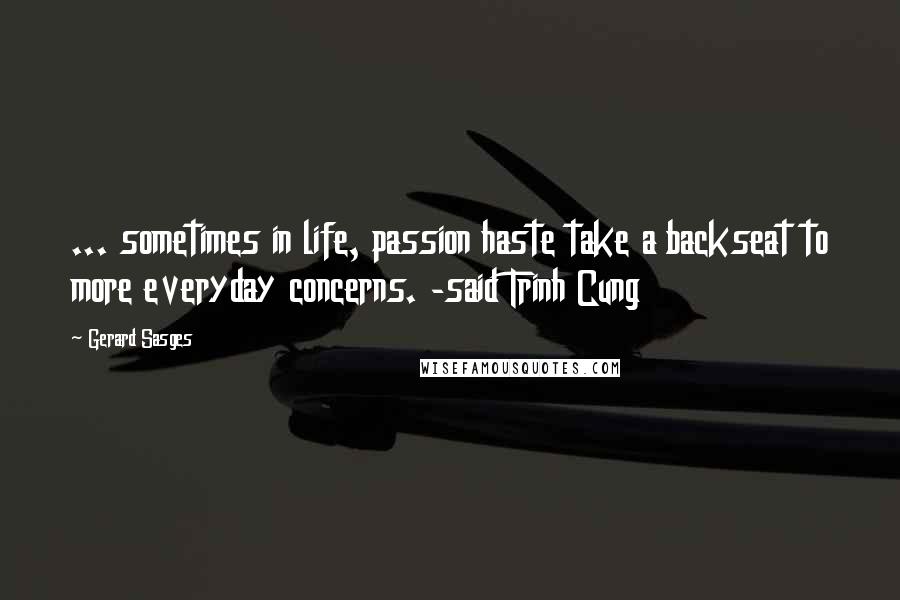 Gerard Sasges Quotes: ... sometimes in life, passion haste take a backseat to more everyday concerns. -said Trinh Cung