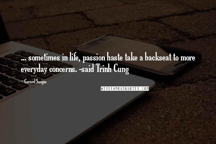 Gerard Sasges Quotes: ... sometimes in life, passion haste take a backseat to more everyday concerns. -said Trinh Cung