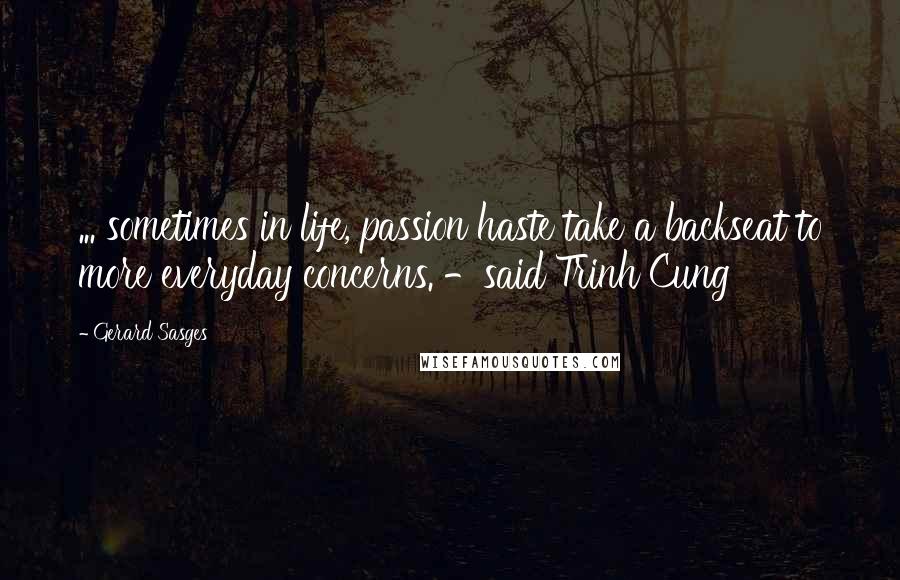 Gerard Sasges Quotes: ... sometimes in life, passion haste take a backseat to more everyday concerns. -said Trinh Cung