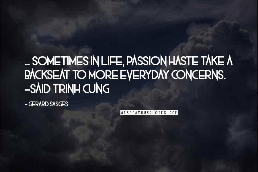 Gerard Sasges Quotes: ... sometimes in life, passion haste take a backseat to more everyday concerns. -said Trinh Cung