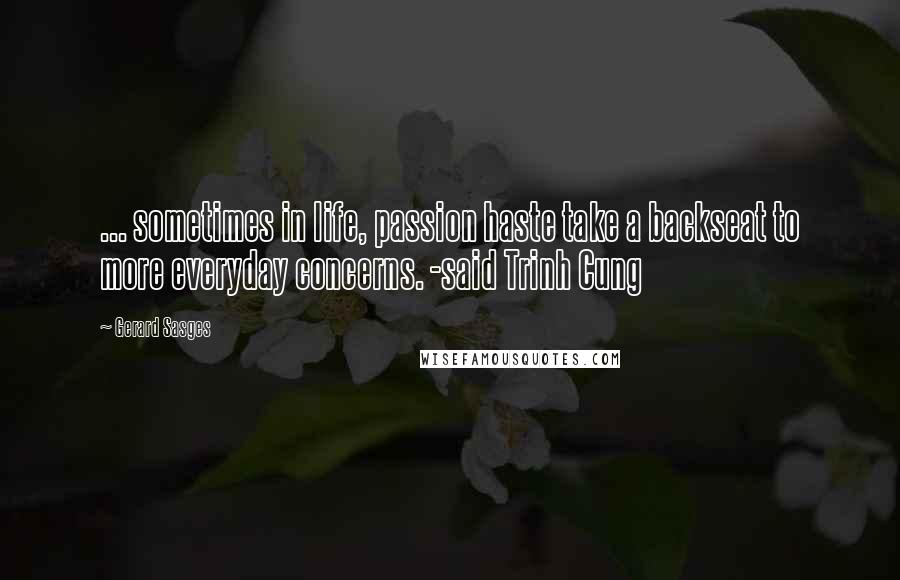 Gerard Sasges Quotes: ... sometimes in life, passion haste take a backseat to more everyday concerns. -said Trinh Cung