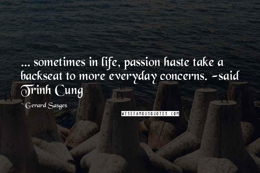 Gerard Sasges Quotes: ... sometimes in life, passion haste take a backseat to more everyday concerns. -said Trinh Cung