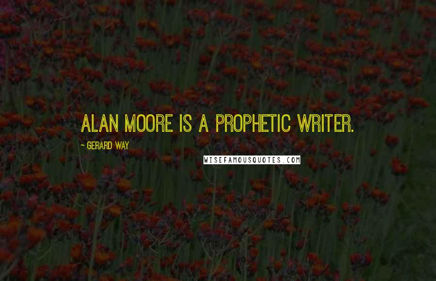 Gerard Way Quotes: Alan Moore is a prophetic writer.