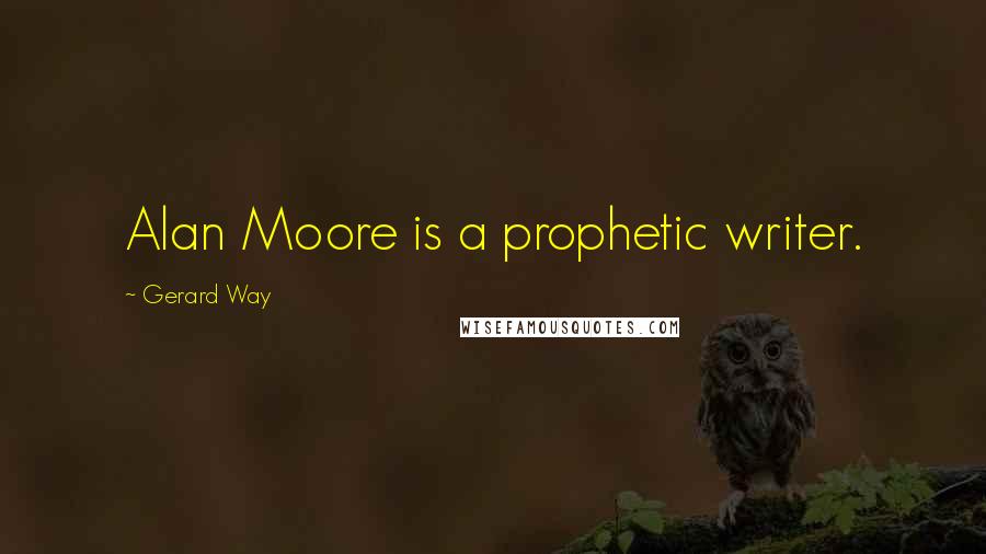 Gerard Way Quotes: Alan Moore is a prophetic writer.