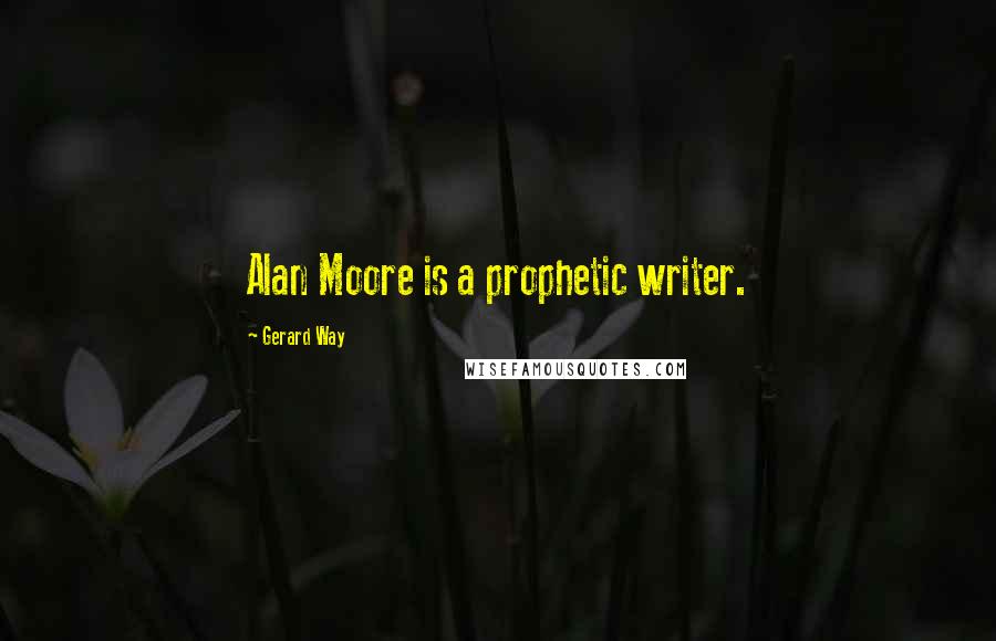 Gerard Way Quotes: Alan Moore is a prophetic writer.