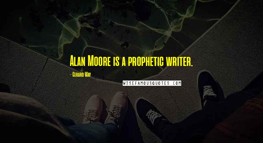 Gerard Way Quotes: Alan Moore is a prophetic writer.
