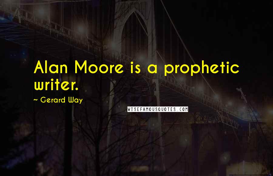 Gerard Way Quotes: Alan Moore is a prophetic writer.