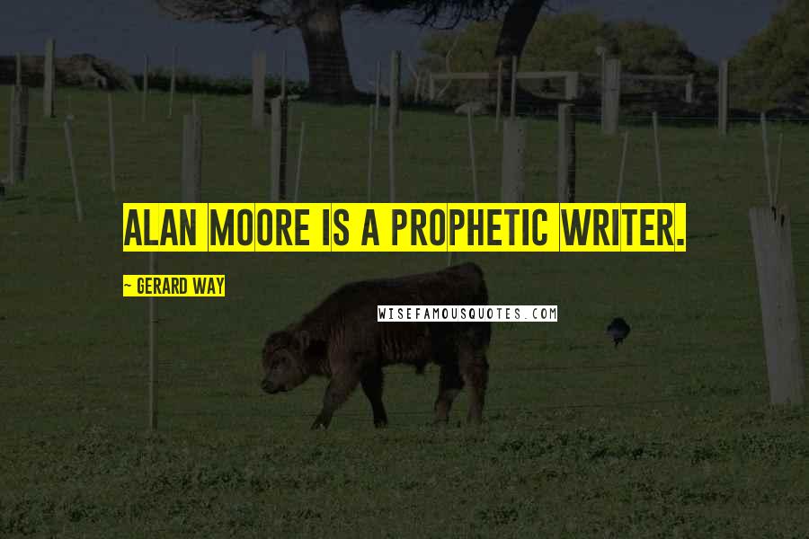 Gerard Way Quotes: Alan Moore is a prophetic writer.