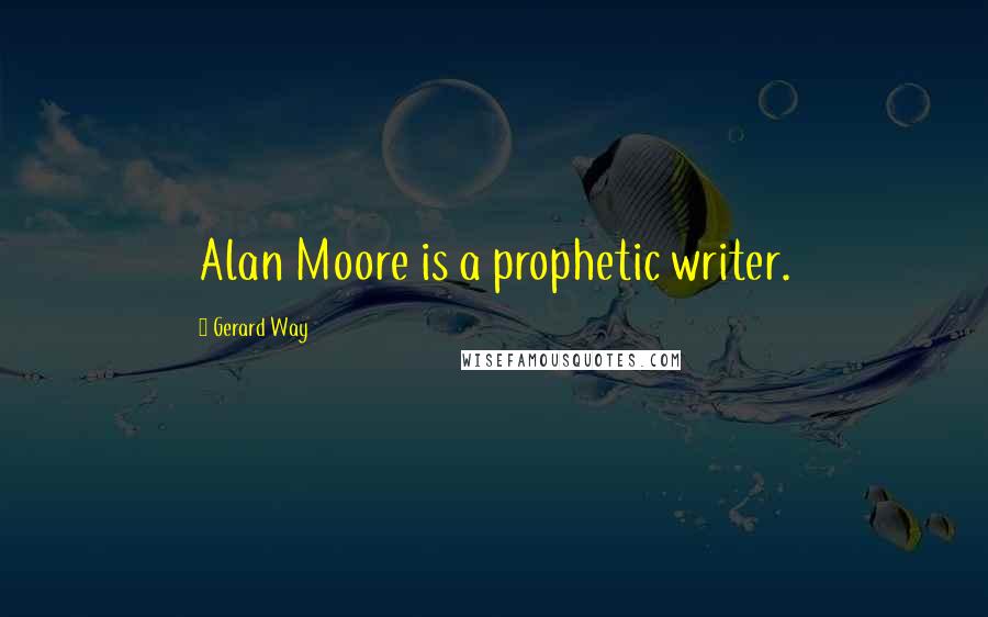 Gerard Way Quotes: Alan Moore is a prophetic writer.