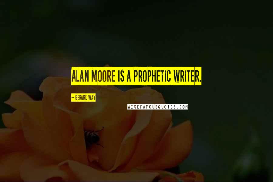 Gerard Way Quotes: Alan Moore is a prophetic writer.