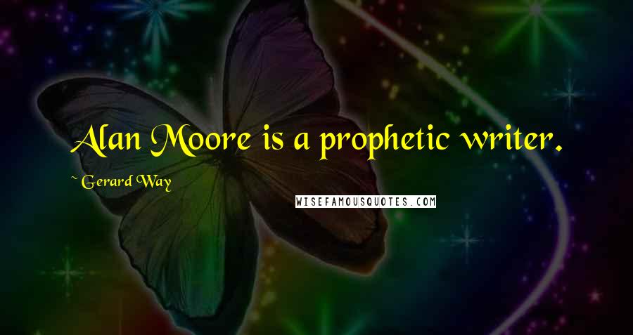 Gerard Way Quotes: Alan Moore is a prophetic writer.