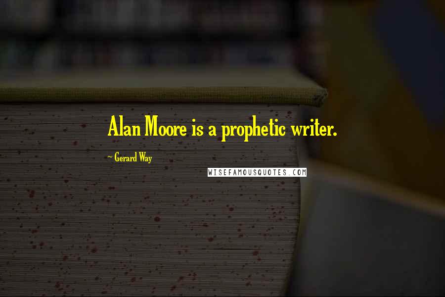 Gerard Way Quotes: Alan Moore is a prophetic writer.