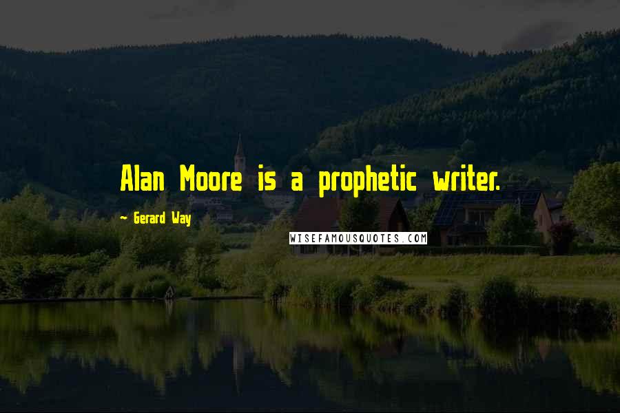 Gerard Way Quotes: Alan Moore is a prophetic writer.