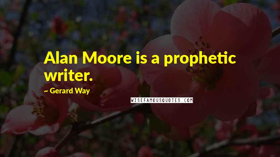 Gerard Way Quotes: Alan Moore is a prophetic writer.