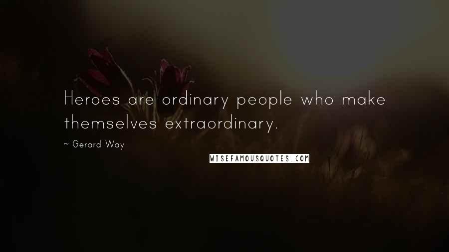 Gerard Way Quotes: Heroes are ordinary people who make themselves extraordinary.