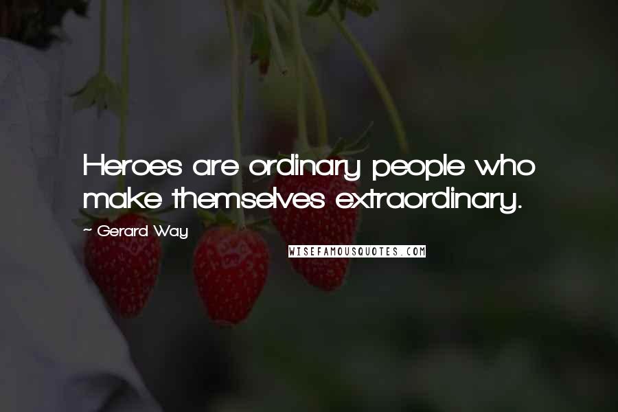 Gerard Way Quotes: Heroes are ordinary people who make themselves extraordinary.