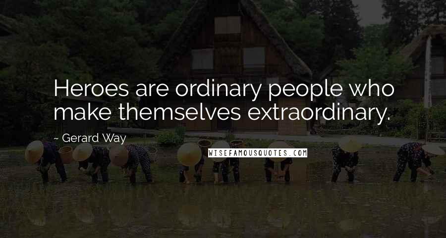 Gerard Way Quotes: Heroes are ordinary people who make themselves extraordinary.