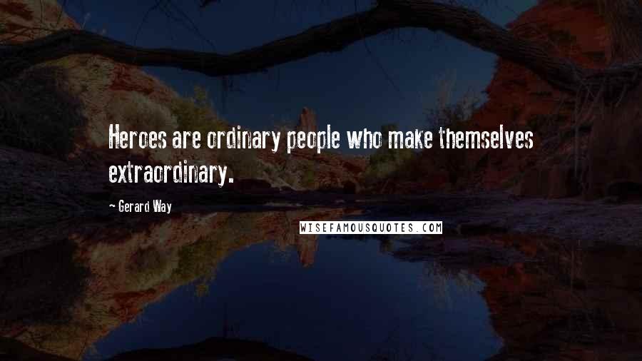 Gerard Way Quotes: Heroes are ordinary people who make themselves extraordinary.