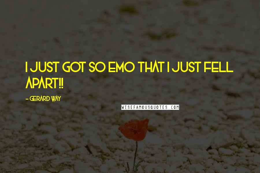 Gerard Way Quotes: I Just Got So Emo That I Just Fell Apart!!