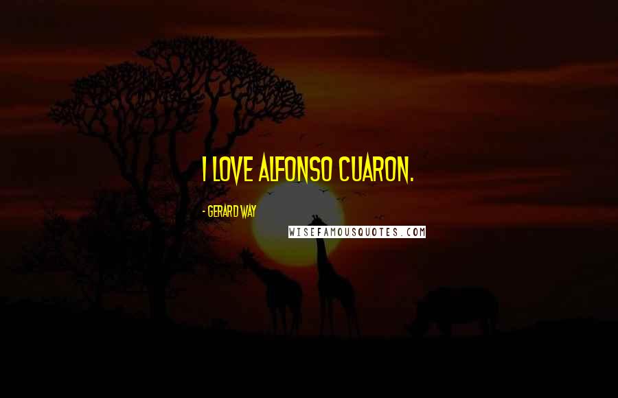 Gerard Way Quotes: I love Alfonso Cuaron.