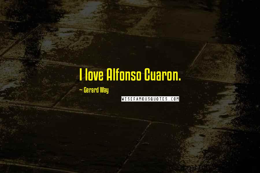 Gerard Way Quotes: I love Alfonso Cuaron.