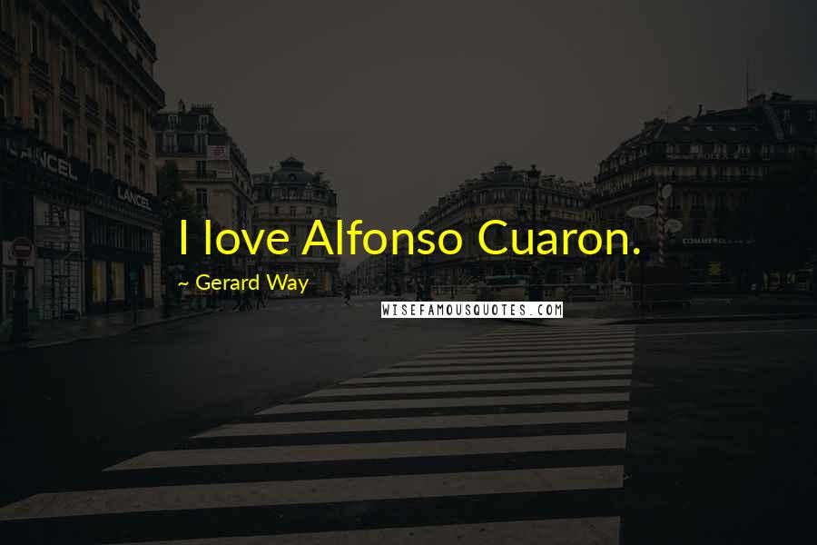 Gerard Way Quotes: I love Alfonso Cuaron.