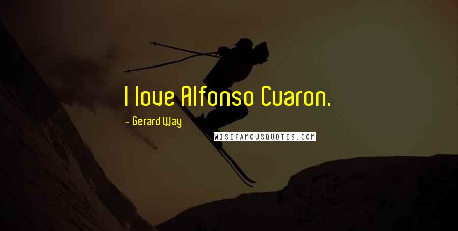 Gerard Way Quotes: I love Alfonso Cuaron.