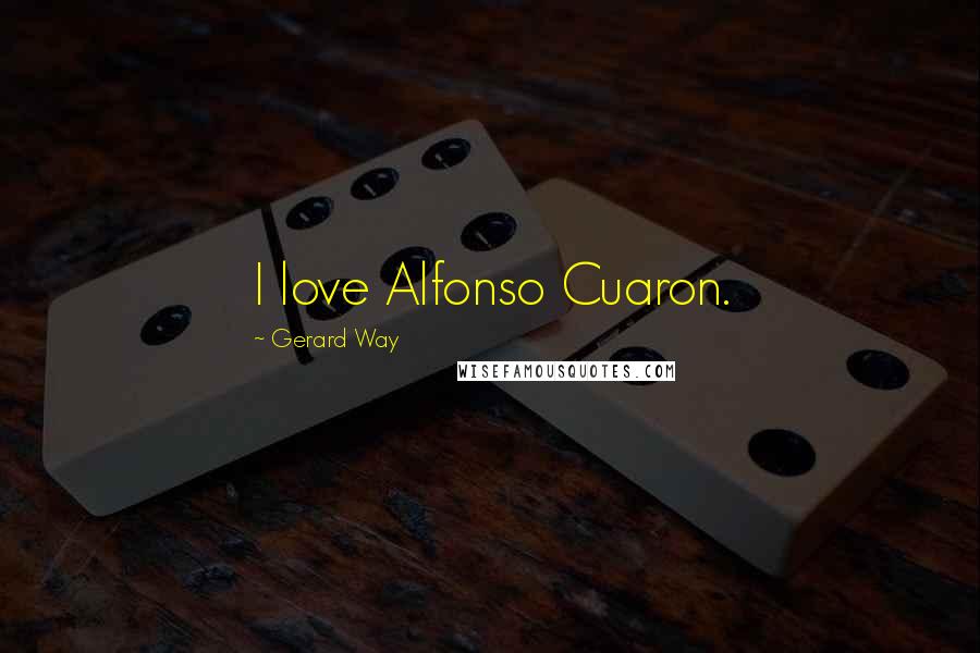 Gerard Way Quotes: I love Alfonso Cuaron.