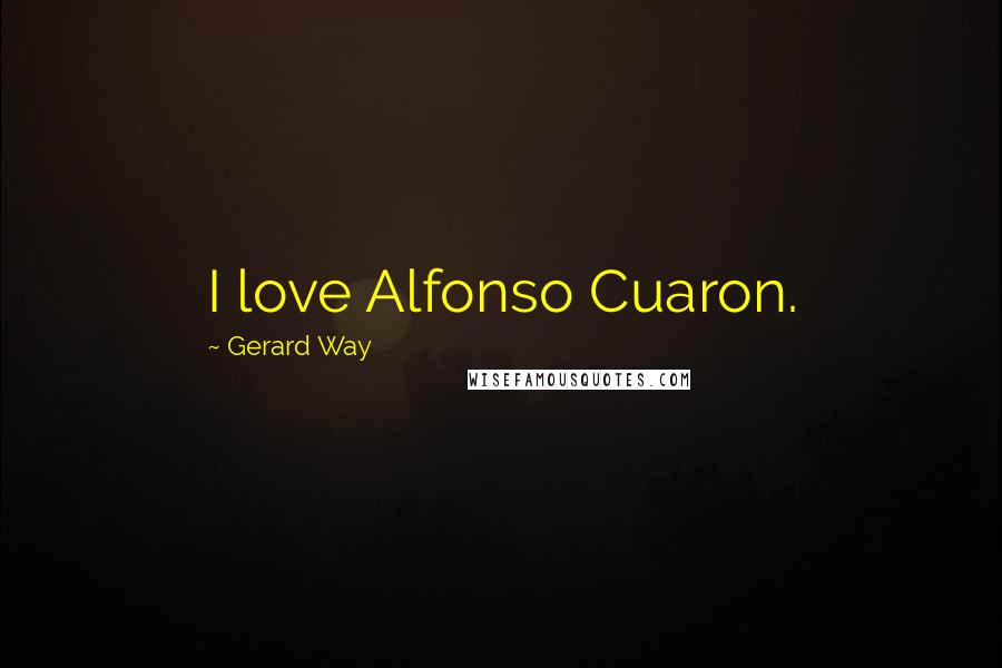 Gerard Way Quotes: I love Alfonso Cuaron.