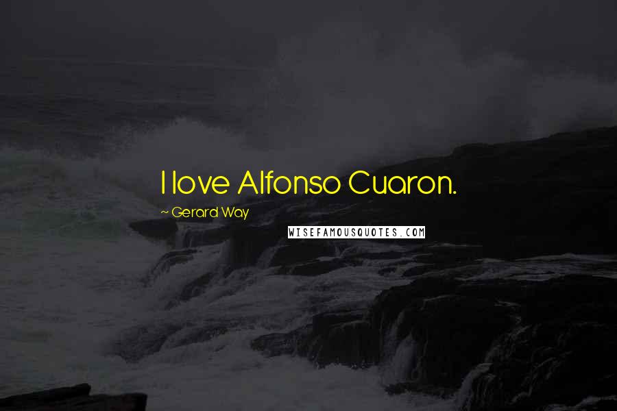 Gerard Way Quotes: I love Alfonso Cuaron.