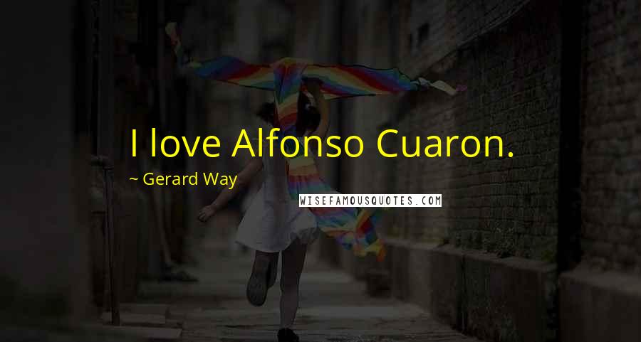 Gerard Way Quotes: I love Alfonso Cuaron.