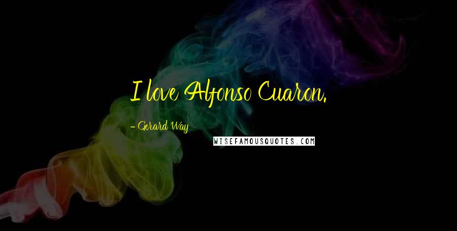 Gerard Way Quotes: I love Alfonso Cuaron.