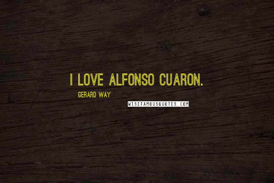 Gerard Way Quotes: I love Alfonso Cuaron.